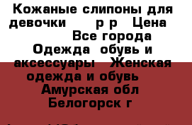 Кожаные слипоны для девочки 34-35р-р › Цена ­ 2 400 - Все города Одежда, обувь и аксессуары » Женская одежда и обувь   . Амурская обл.,Белогорск г.